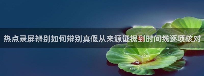 51吃瓜爆料导航:热点录屏辨别如何辨别真假从来源证据到时间线逐项核对